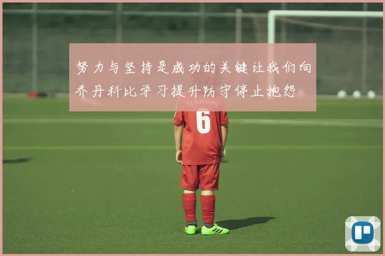 努力与坚持是成功的关键让我们向乔丹科比学习提升防守停止抱怨