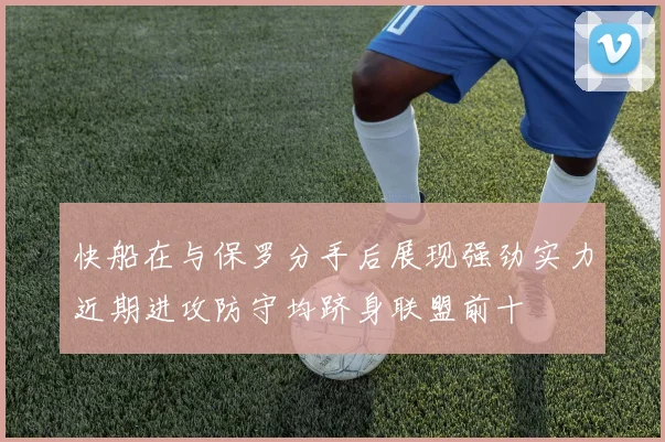 快船在与保罗分手后展现强劲实力近期进攻防守均跻身联盟前十