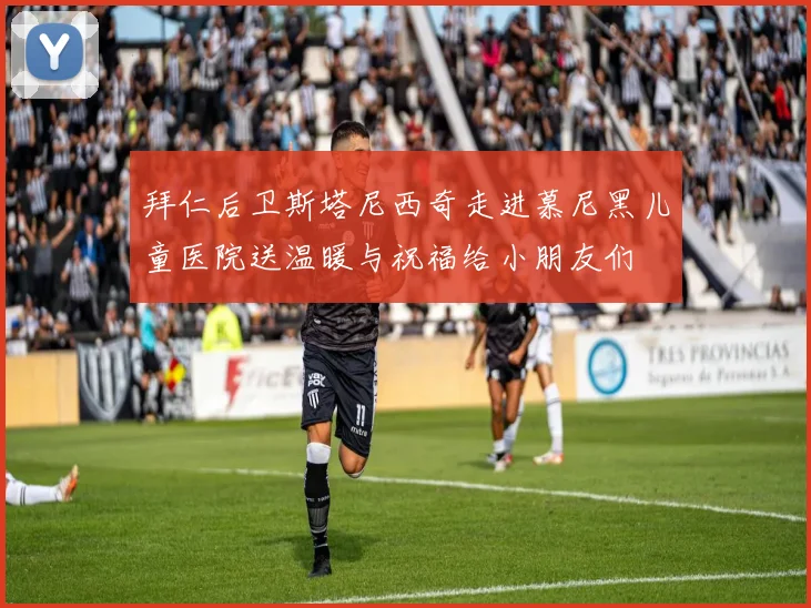 拜仁后卫斯塔尼西奇走进慕尼黑儿童医院送温暖与祝福给小朋友们