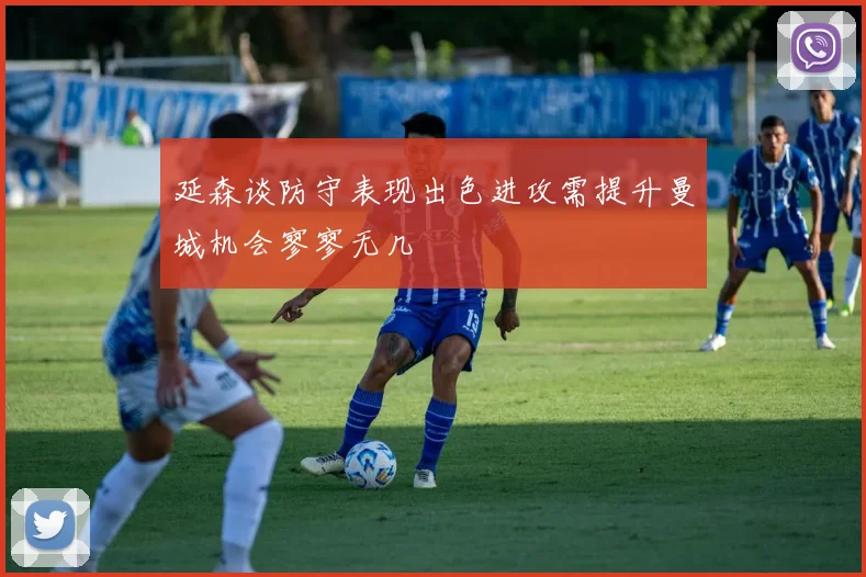 延森谈防守表现出色进攻需提升曼城机会寥寥无几